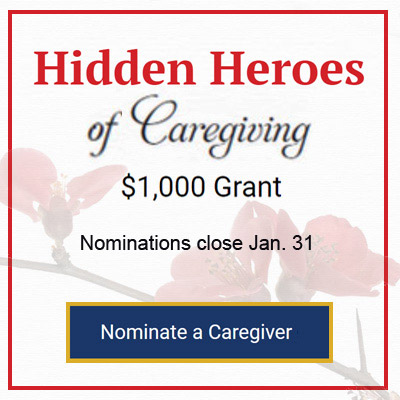 Hidden Heroes of Caregiving - Nominate a Caregiver for the $1,000 grant. Nominations close Jan. 31